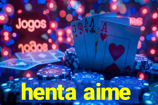 henta aime
